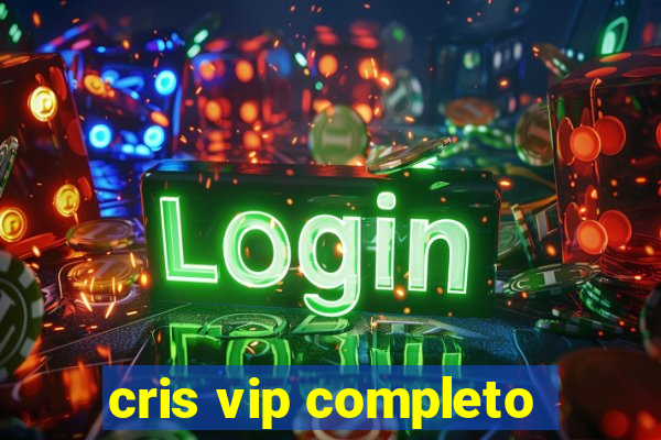 cris vip completo